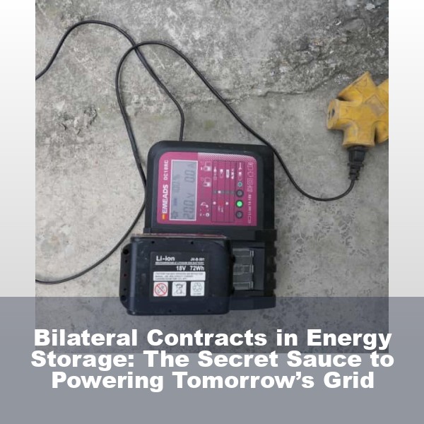 Bilateral Contracts in Energy Storage: The Secret Sauce to Powering Tomorrow’s Grid